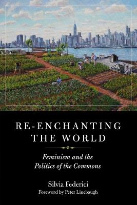 Re-enchanting The World: Feminism and the Politics of the Commons - Silvia Federici - cover