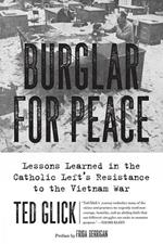 Burglar For Peace: Lessons Learned in the Catholic Left's Resistance to the Vietnam War