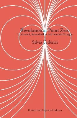Revolution at Point Zero (2nd. Edition): Housework, Reproduction, and Feminist Struggle - Silvia Federici - cover