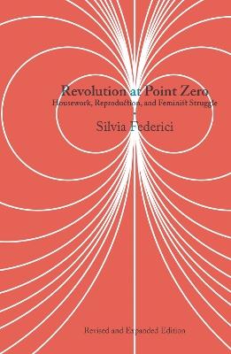 Revolution At Point Zero (2nd. Edition): Housework, Reproduction, and Feminist Struggle - Silvia Federici - cover
