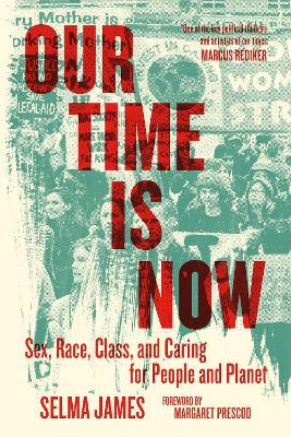 Our Time Is Now: Sex, Race, Class, and Caring for People and Planet - Selma James - cover