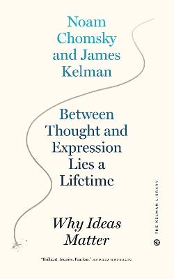 Between Thought And Expression Lies A Lifetime: Why Ideas Matter - James Kelman,Noam Chomsky - cover