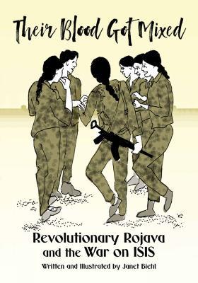 Their Blood Got Mixed: Revolutionary Rojava and the War on ISIS - Janet Biehl - cover