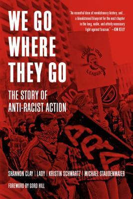 We Go Where They Go: The Story of Anti-Racist Action - Michael Staudenmaier,Kristin Schwartz - cover