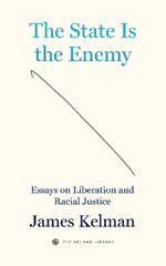 The State Is Your Enemy: Essays on Liberation and Racial Justice