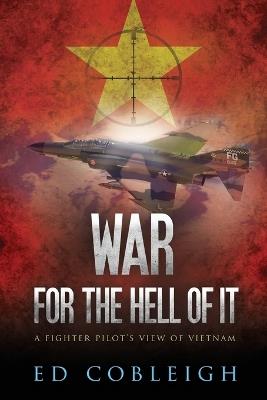 War for the Hell of It: A Fighter Pilot's View of Vietnam - Ed Cobleigh - cover