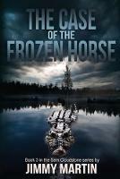 The Case of the Frozen Horse: Book 3 in the Sam Cloudstone series by Jimmy Martin