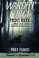 Warden Force: Night Rider and Other True Game Warden Adventures: Episodes 1-13 - Terry Hodges - cover
