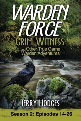 Warden Force: Grim Witness and Other True Game Warden Adventures: Episodes 14-26 - Terry Hodges - cover