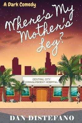 Where's my Mother's Leg?: A Dark Comedy - Dan DiStefano - cover