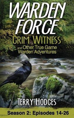 Warden Force: Grim Witness and Other True Game Warden Adventures: Episodes 14-26 - Terry Hodges - cover