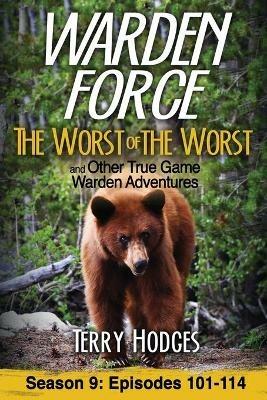 Warden Force: The Worst of the Worst and Other True Game Warden Adventures: Episodes 101-114 - Terry Hodges - cover