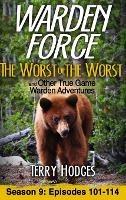 Warden Force: The Worst of the Worst and Other True Game Warden Adventures: Episodes 101-114 - Terry Hodges - cover