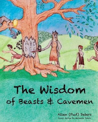 The Wisdom of Beasts and Cavemen: Short Stories Written in Rhyme - Allen (Pud) Deters - cover