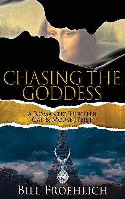 Chasing the Goddess: A Romantic Thriller - Cat & Mouse Heist - Bill Froehlich - cover