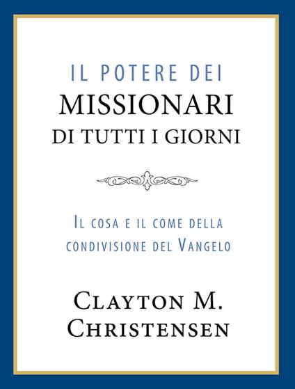 Il Potere dei missionari di tutti i giorni (Power of Everyday Missionaries-Italian) - Clayton M. Christensen - ebook