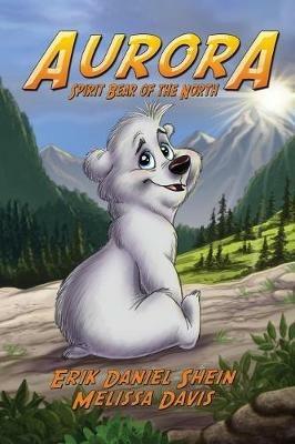 Aurora: Spirit Bear of the North - Melissa Davis,Erik Daniel Shein - cover