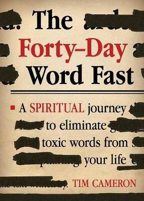 Forty-Day Word Fast: A Spiritual Journey to Eliminate Toxic Words from Your Life - Tim Cameron - cover