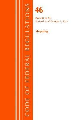 Code of Federal Regulations, Title 46 Shipping 41-69, Revised as of October 1, 2017 - Office Of The Federal Register (U.S.) - cover