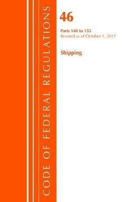 Code of Federal Regulations, Title 46 Shipping 140-155, Revised as of October 1, 2017 - Office Of The Federal Register (U.S.) - cover