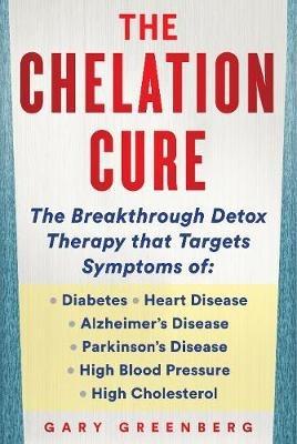 The Chelation Revolution: Breakthrough Detox Therapy, with a Foreword by Tammy Born Huizenga, D.O., Founder of the Born Clinic - Gary Greenberg - cover