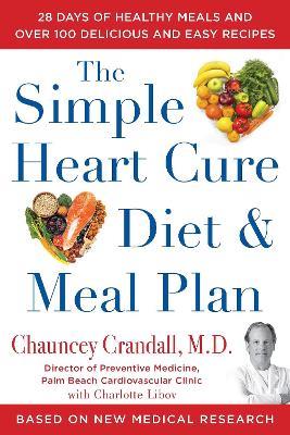 The Simple Heart Cure Diet and Meal Plan: A 12-Week Solution to Stop and Reverse Heart Disease - Chauncey Crandall - cover