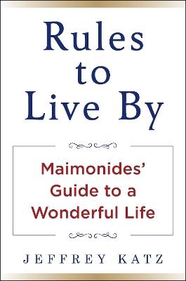 RULES TO LIVE BY: The Wisdom of Maimonides - Jeffrey Katz - cover