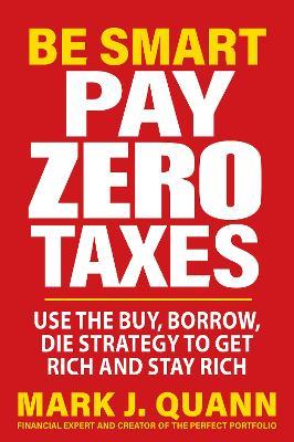 Be Smart and Pay Zero Taxes: 101 Ways to Legally Deduct Everything the IRS Allows! - Mark J. Quann - cover