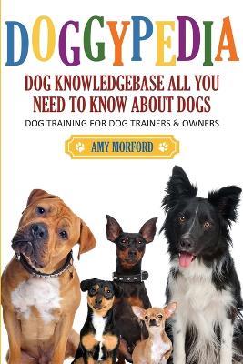 Doggypedia: All You Need to Know about Dogs: Dog Training for Both Trainers and Owners - Amy Morford - cover
