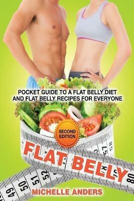 Flat Belly [Second Edition]: Pocket Guide to a Flat Belly Diet and Flat Belly Recipes for Everyone - Michelle Anders - cover