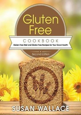 Gluten Free Cookbook [Second Edition]: Gluten Free Diet and Gluten Free Recipes for Your Good Health - Susan Wallace - cover