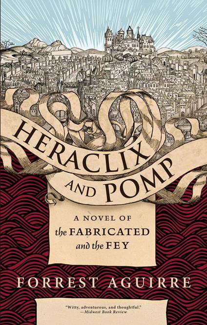 Heraclix & Pomp: A Novel of the Fabricated and the Fey - Forrest Aguirre - cover
