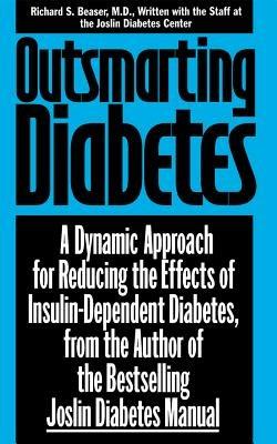 Outsmarting Diabetes: A Dynamic Approach for Reducing the Effects of Insulin-Dependent Diabetes - Richard S Beaser - cover