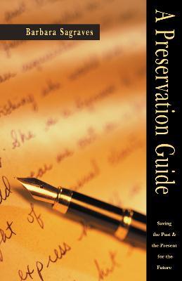A Preservation Guide: Saving the Past and the Present for the Future - Barbara Sagraves - cover