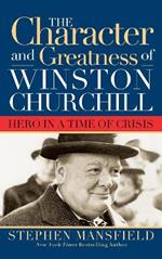 Character and Greatness of Winston Churchill: Hero in a Time of Crisis