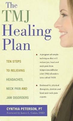 The Tmj Healing Plan: Ten Steps to Relieving Persistent Jaw, Neck and Head Pain - Cynthia Peterson - cover