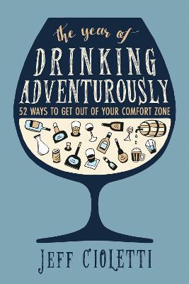 The Year of Drinking Adventurously: 52 Ways to Get Out of Your Comfort Zone - Jeff Cioletti - cover