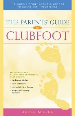 The Parents' Guide to Clubfoot - Betsy Miller - cover