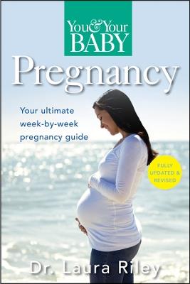 You and Your Baby Pregnancy: The Ultimate Week-by-Week Pregnancy Guide - Laura Riley - cover