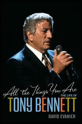 All the Things You Are: The Life of Tony Bennett - David Evanier - cover