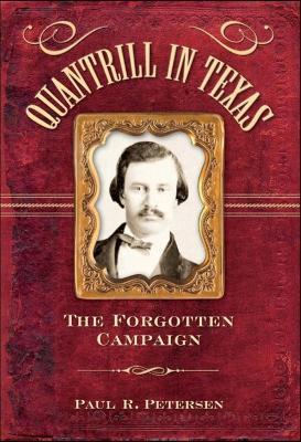 Quantrill in Texas: The Forgotten Campaign - Paul R. Petersen - cover