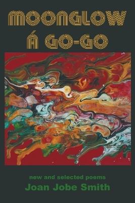 Moonglow á Go-Go: new and selected poems - Joan Jobe Smith - cover
