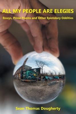 All My People Are Elegies: Essays, Prose Poems and Other Epistolary Oddities - Sean Thomas Dougherty - cover