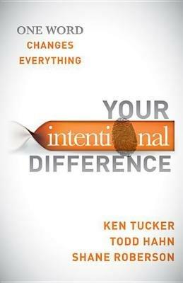 Your Intentional Difference: One Word Changes Everything - Ken Tucker,Todd Hahn,Shane Roberson - cover