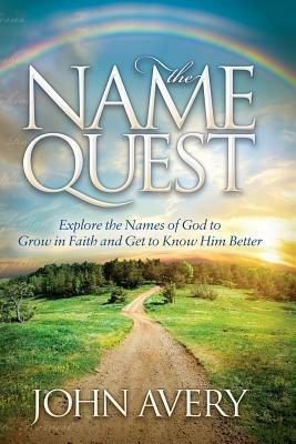 The Name Quest: Explore the Names of God to Grow in Faith and Get to Know Him Better - John Avery - cover