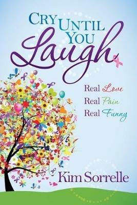 Cry Until You Laugh: Real Love Real Pain Real Funny - Kim Sorrelle - cover