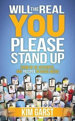 Will the Real You Please Stand Up: Show Up, Be Authentic, and Prosper in Social Media - Kim Garst - cover