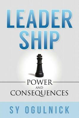 Leadership: Power and Consequences - Sy Ogulnick - cover