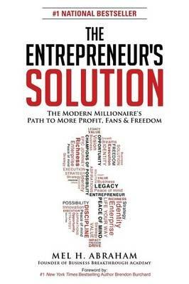The Entrepreneur's Solution: The Modern Millionaire's Path to More Profit, Fans & Freedom - Mel H. Abraham - cover
