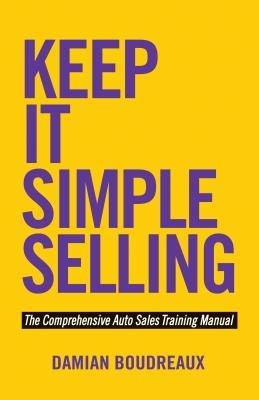 Keep It Simple Selling: The Comprehensive Auto Sales Training Manual - Damian Boudreaux - cover